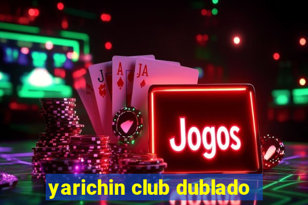 yarichin club dublado